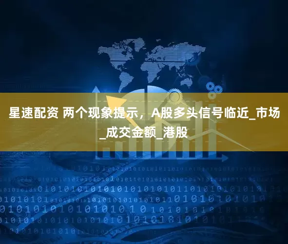 星速配资 两个现象提示，A股多头信号临近_市场_成交金额_港股