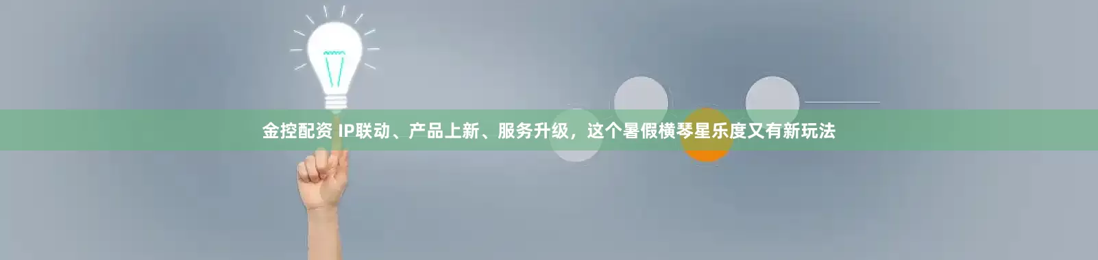 金控配资 IP联动、产品上新、服务升级，这个暑假横琴星乐度又有新玩法