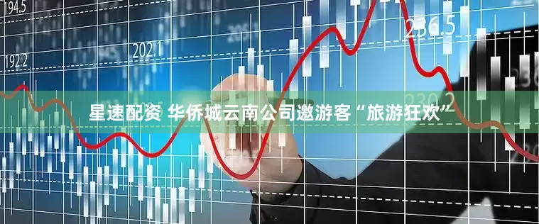 星速配资 华侨城云南公司邀游客“旅游狂欢”