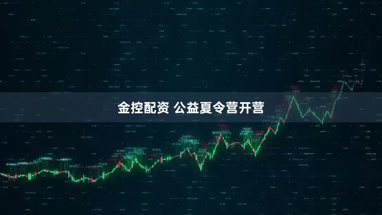 金控配资 公益夏令营开营